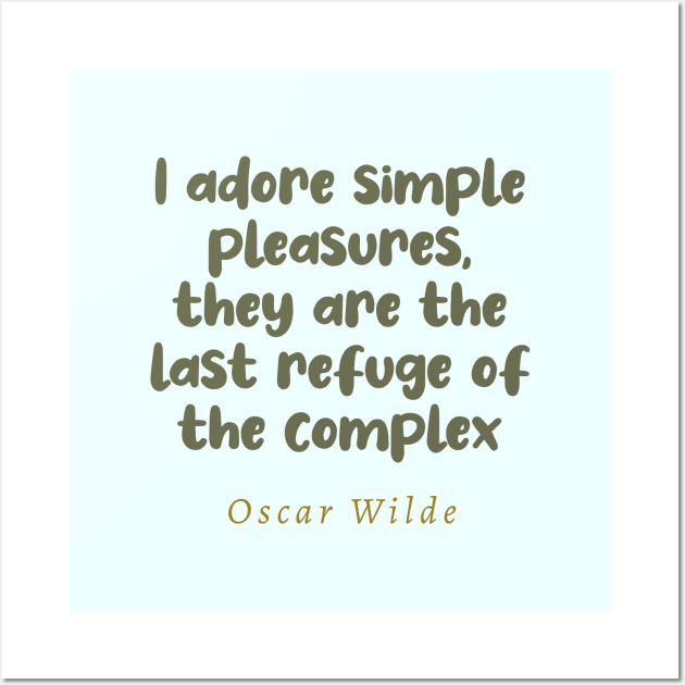 I Adore Simple Pleasures They Are The Last Refuge Of The Complex Oscar Wilde Quote Wall Art by tiokvadrat